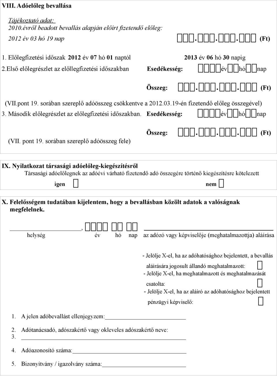 sorában szereplő adóösszeg csökkentve a 2012.03.19-én fizetendő előleg összegével) 3. Második előlegrészlet az előlegfizetési időszakban. Esedékesség: ĎĎévĎhóĎnap (VII. pont 19.