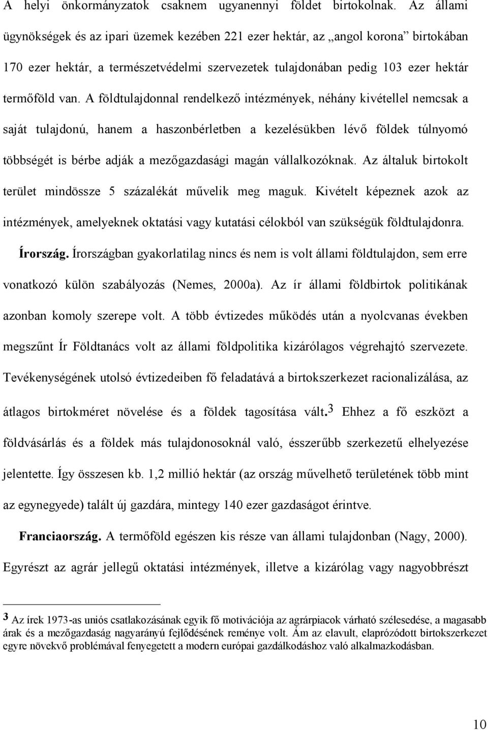 A földtulajdonnal rendelkező intézmények, néhány kivétellel nemcsak a saját tulajdonú, hanem a haszonbérletben a kezelésükben lévő földek túlnyomó többségét is bérbe adják a mezőgazdasági magán
