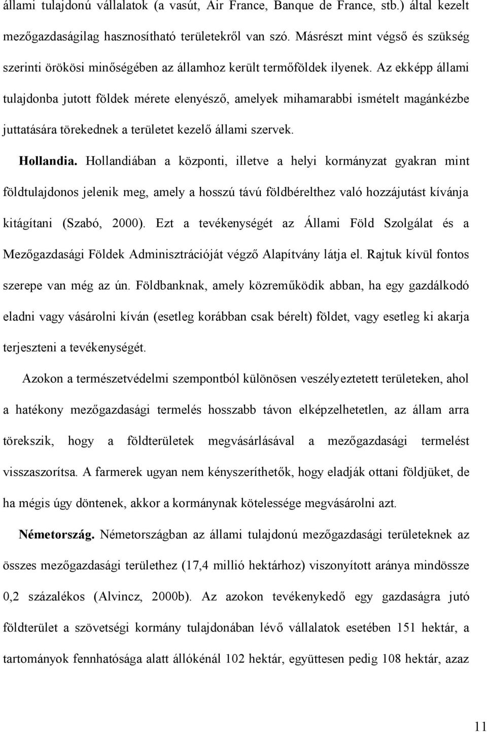 Az ekképp állami tulajdonba jutott földek mérete elenyésző, amelyek mihamarabbi ismételt magánkézbe juttatására törekednek a területet kezelő állami szervek. Hollandia.