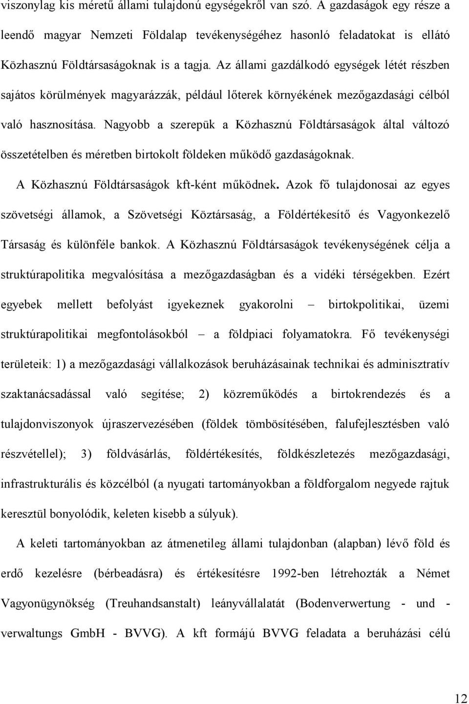 Az állami gazdálkodó egységek létét részben sajátos körülmények magyarázzák, például lőterek környékének mezőgazdasági célból való hasznosítása.