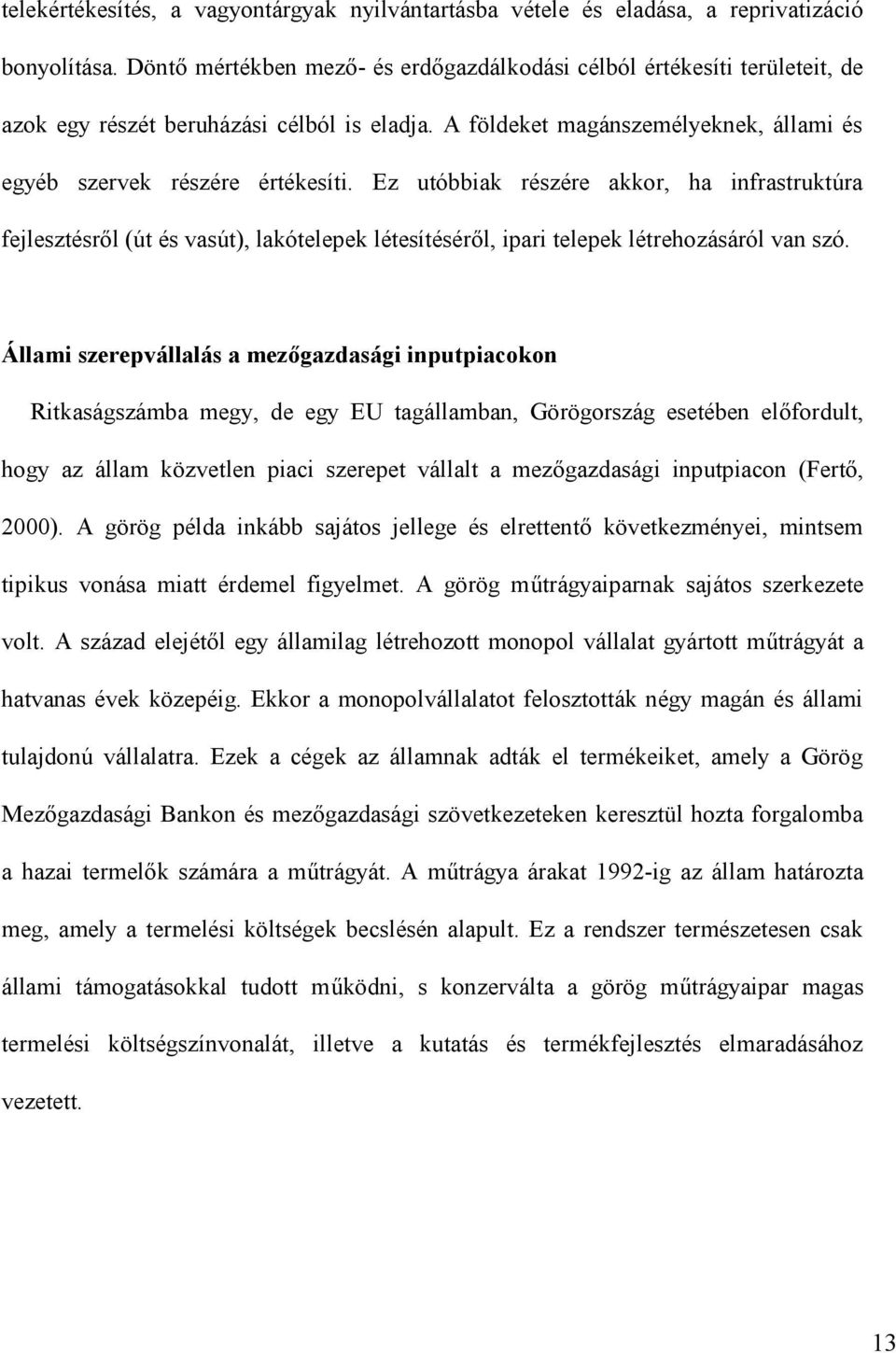 Ez utóbbiak részére akkor, ha infrastruktúra fejlesztésről (út és vasút), lakótelepek létesítéséről, ipari telepek létrehozásáról van szó.