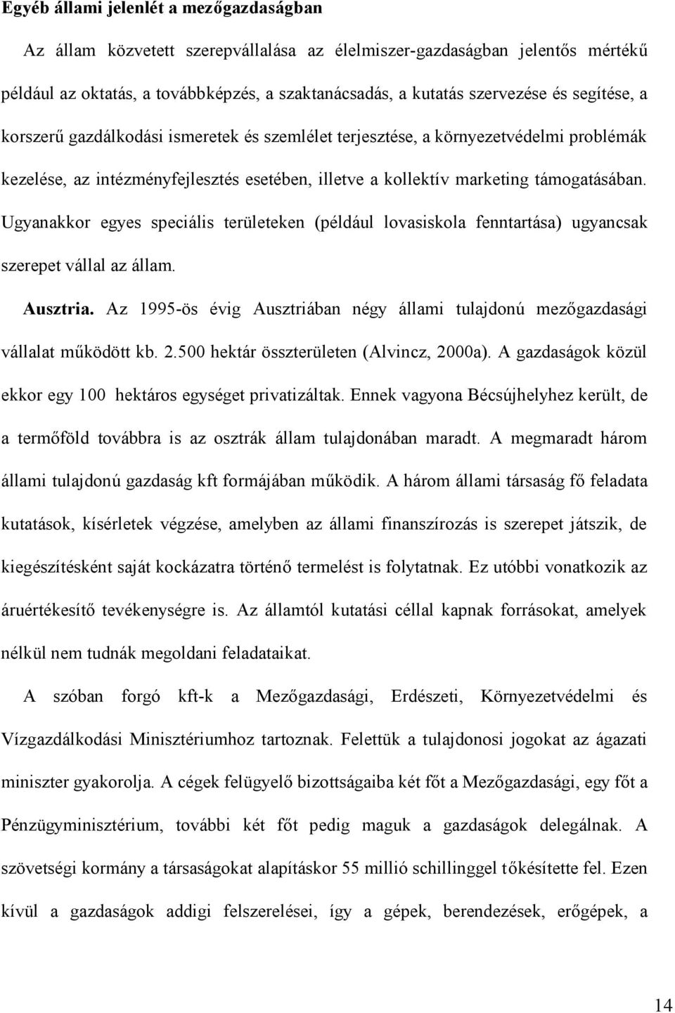 Ugyanakkor egyes speciális területeken (például lovasiskola fenntartása) ugyancsak szerepet vállal az állam. Ausztria.