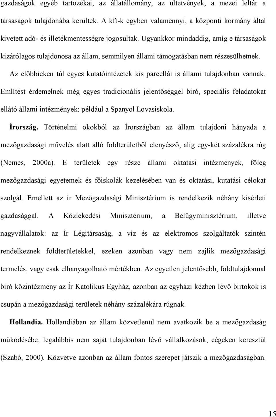Ugyankkor mindaddig, amíg e társaságok kizárólagos tulajdonosa az állam, semmilyen állami támogatásban nem részesülhetnek.