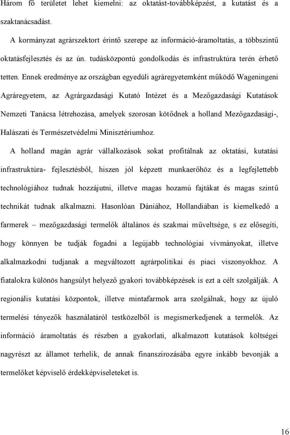 Ennek eredménye az országban egyedüli agráregyetemként működő Wageningeni Agráregyetem, az Agrárgazdasági Kutató Intézet és a Mezőgazdasági Kutatások Nemzeti Tanácsa létrehozása, amelyek szorosan