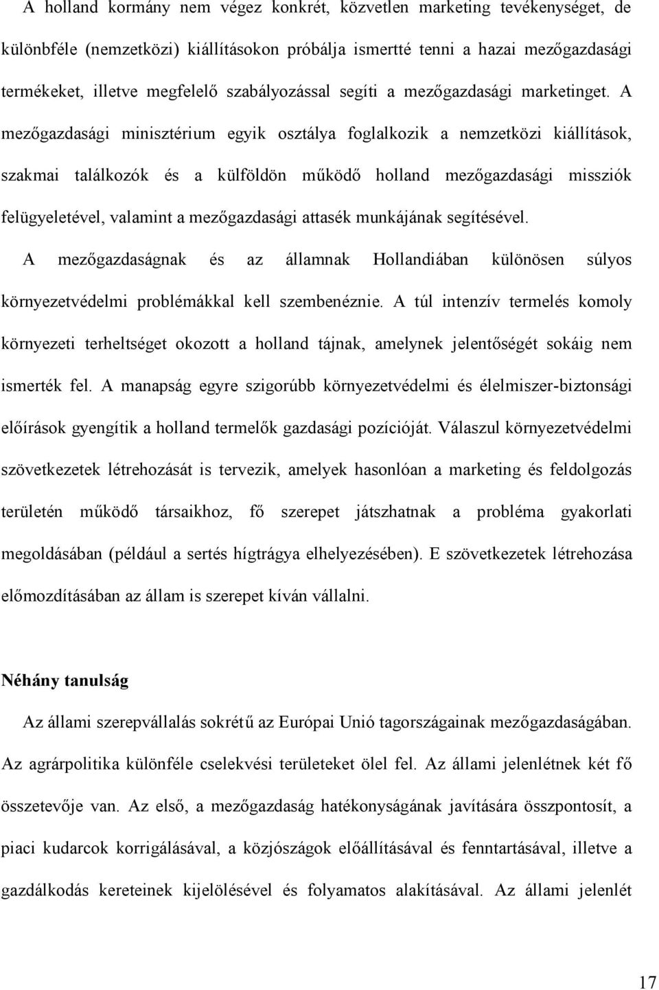 A mezőgazdasági minisztérium egyik osztálya foglalkozik a nemzetközi kiállítások, szakmai találkozók és a külföldön működő holland mezőgazdasági missziók felügyeletével, valamint a mezőgazdasági