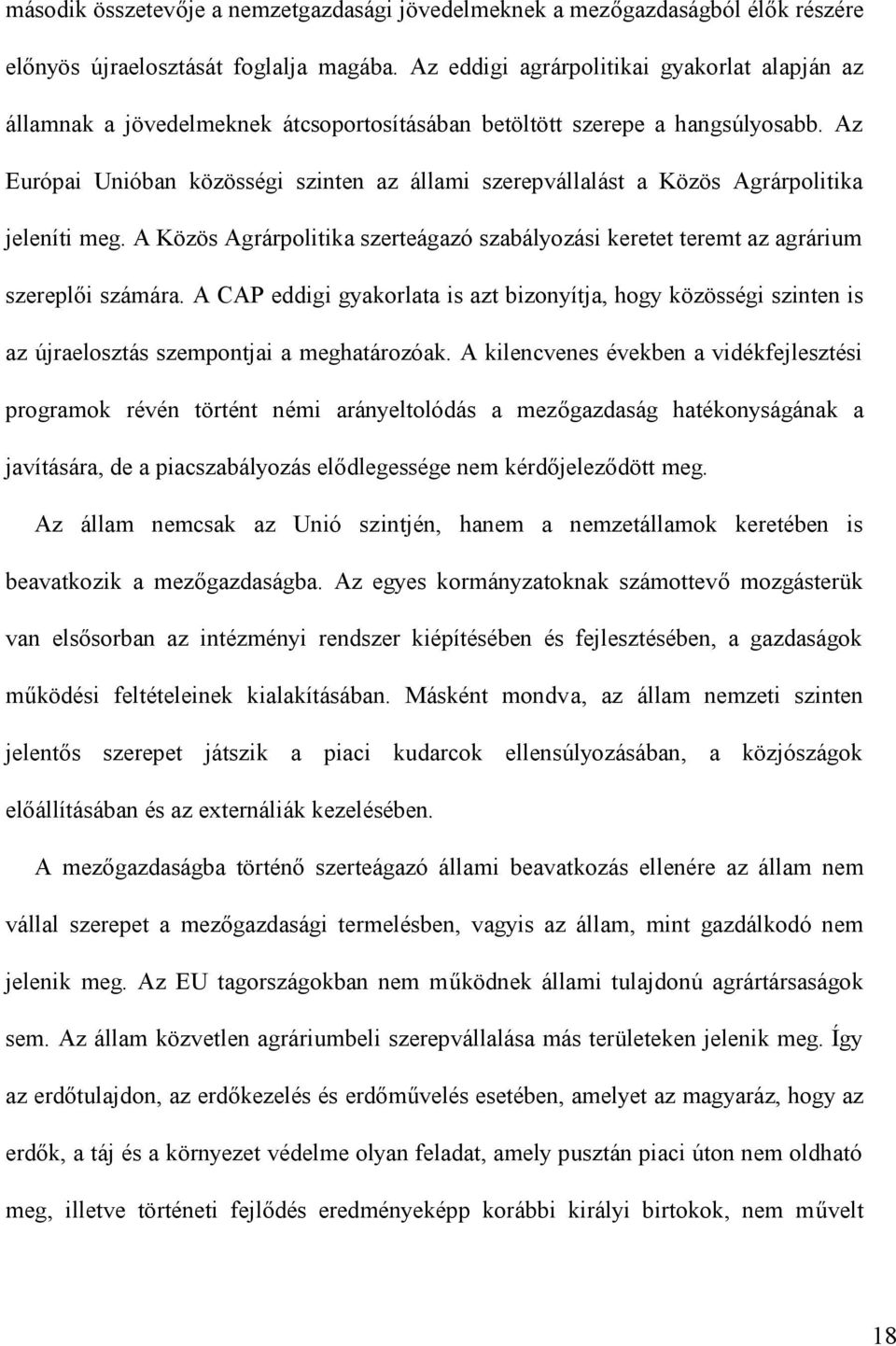 Az Európai Unióban közösségi szinten az állami szerepvállalást a Közös Agrárpolitika jeleníti meg. A Közös Agrárpolitika szerteágazó szabályozási keretet teremt az agrárium szereplői számára.