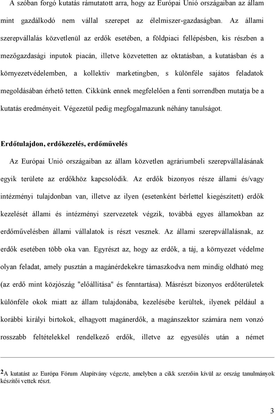 a kollektív marketingben, s különféle sajátos feladatok megoldásában érhető tetten. Cikkünk ennek megfelelően a fenti sorrendben mutatja be a kutatás eredményeit.