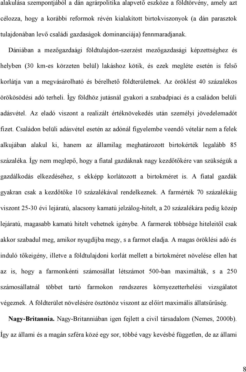 Dániában a mezőgazdaági földtulajdon-szerzést mezőgazdasági képzettséghez és helyben (30 km-es körzeten belül) lakáshoz kötik, és ezek megléte esetén is felső korlátja van a megvásárolható és