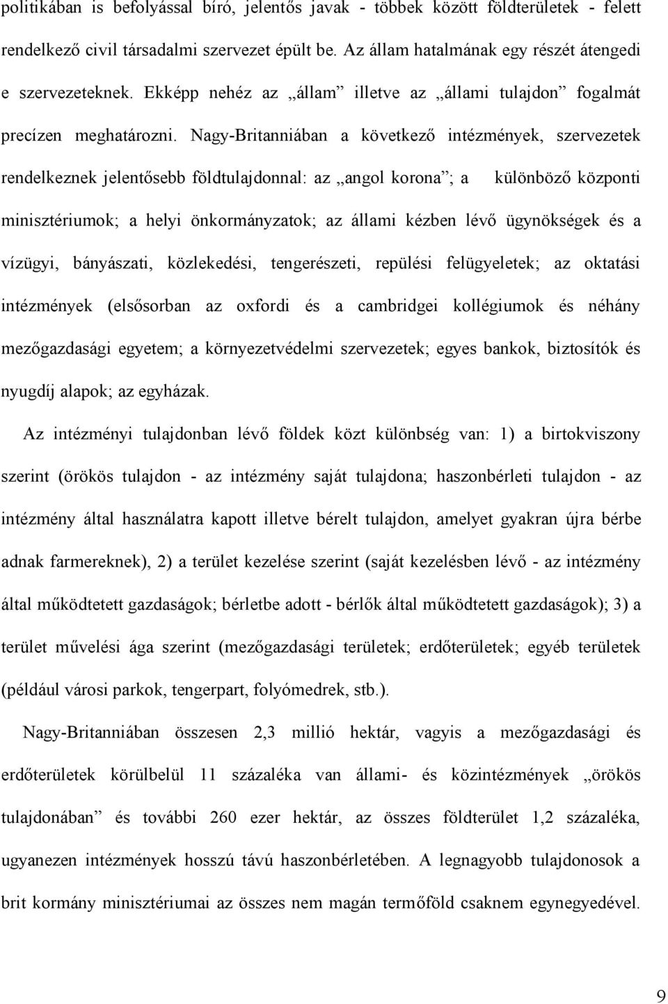 Nagy-Britanniában a következő intézmények, szervezetek rendelkeznek jelentősebb földtulajdonnal: az angol korona ; a különböző központi minisztériumok; a helyi önkormányzatok; az állami kézben lévő