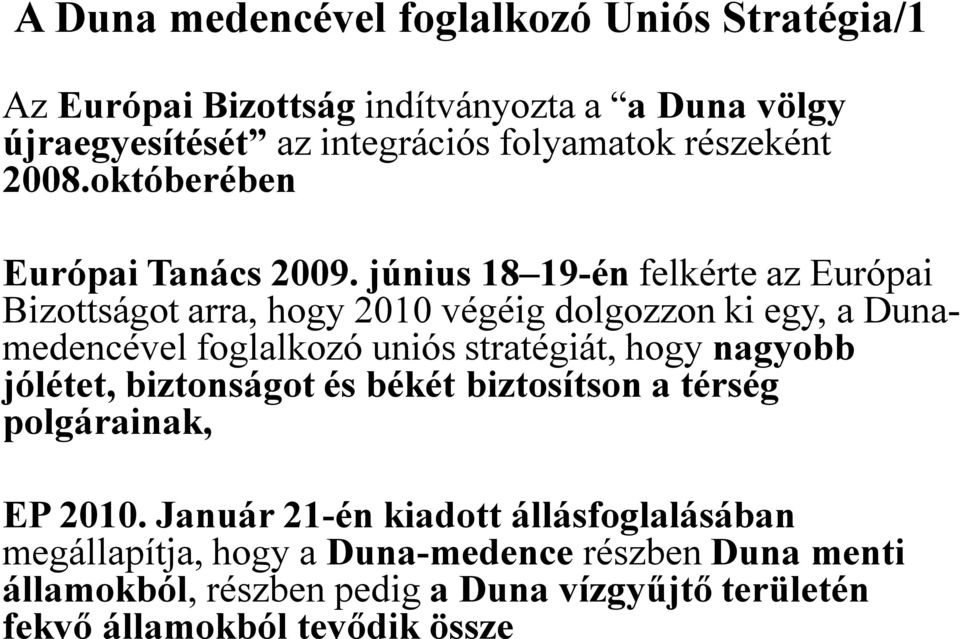 június 18 19-én felkérte az Európai Bizottságot arra, hogy 2010 végéig dolgozzon ki egy, a Dunamedencével foglalkozó uniós stratégiát, hogy