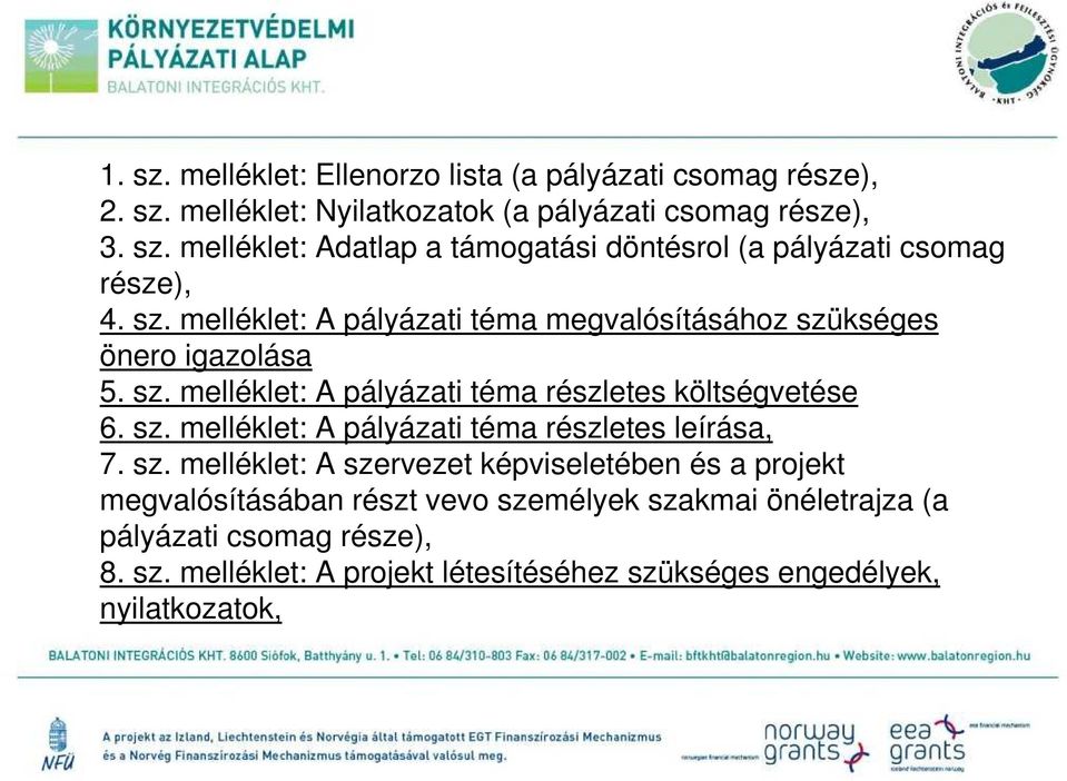 sz. melléklet: A szervezet képviseletében és a projekt megvalósításában részt vevo személyek szakmai önéletrajza (a pályázati csomag része), 8. sz. melléklet: A projekt létesítéséhez szükséges engedélyek, nyilatkozatok,