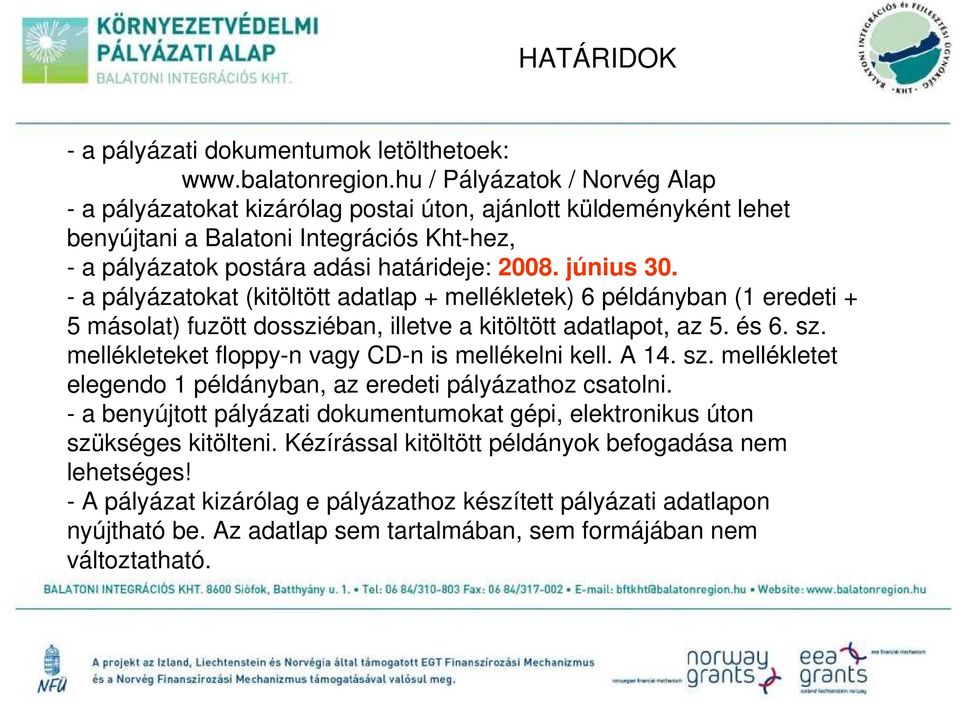 - a pályázatokat (kitöltött adatlap + mellékletek) 6 példányban (1 eredeti + 5 másolat) fuzött dossziéban, illetve a kitöltött adatlapot, az 5. és 6. sz.
