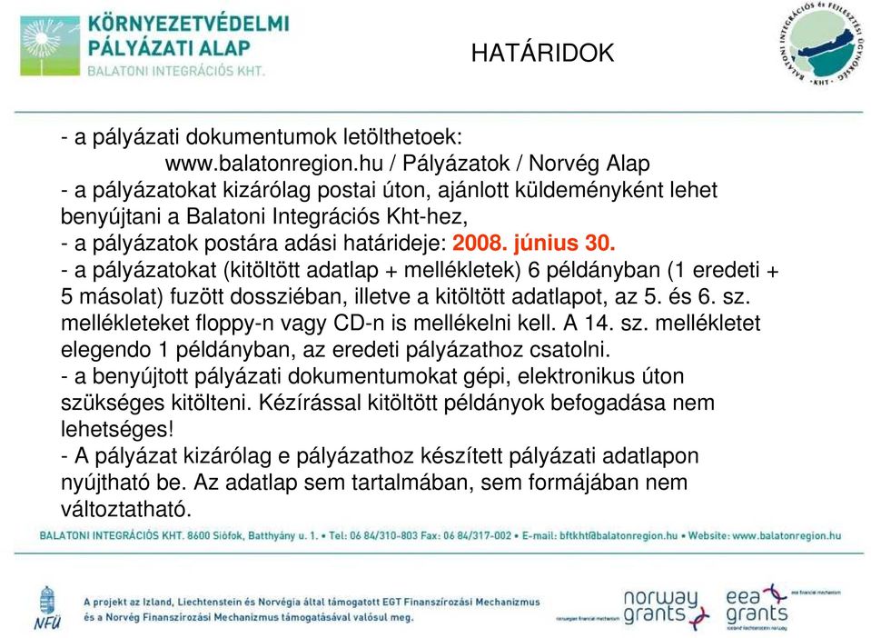 - a pályázatokat (kitöltött adatlap + mellékletek) 6 példányban (1 eredeti + 5 másolat) fuzött dossziéban, illetve a kitöltött adatlapot, az 5. és 6. sz.