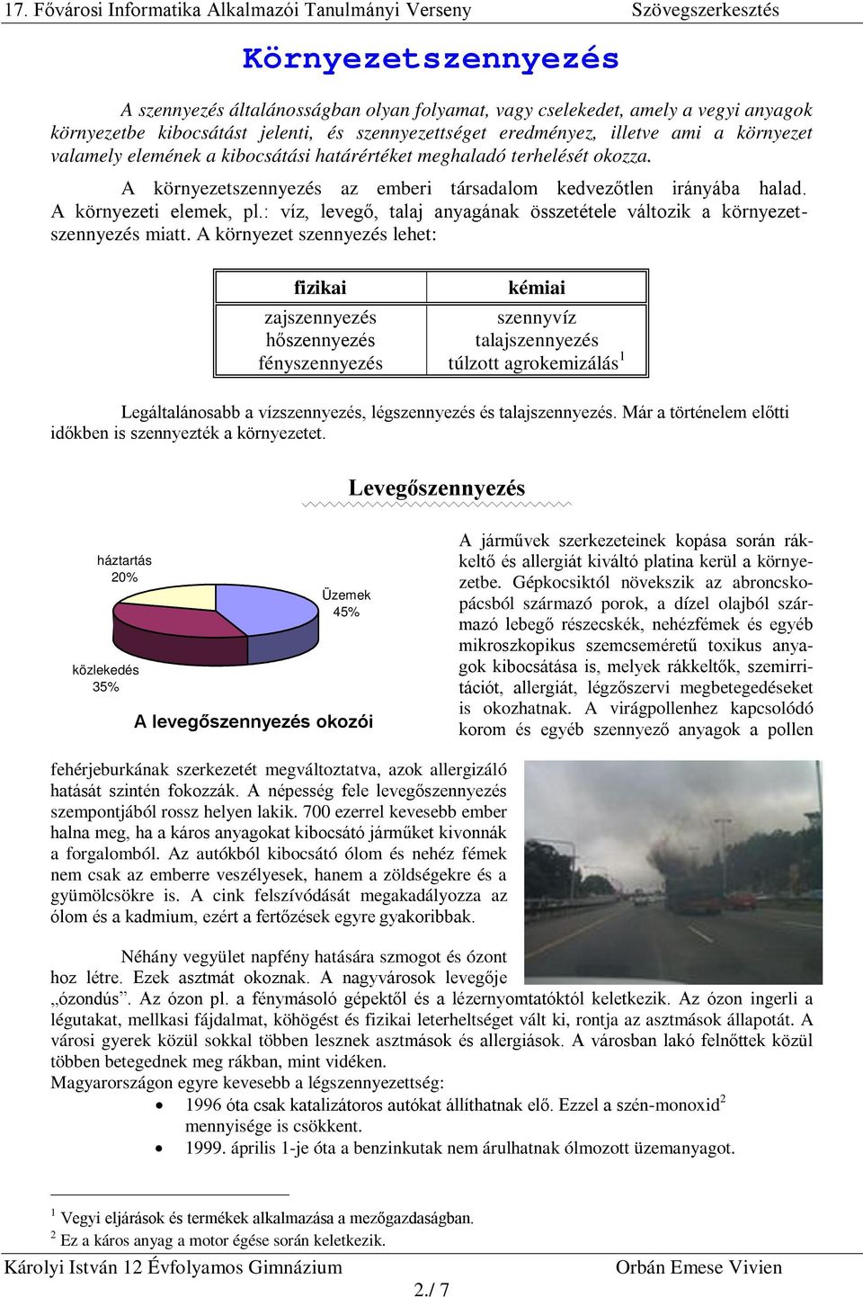 : víz, levegő, talaj anyagának összetétele változik a környezetszennyezés miatt.