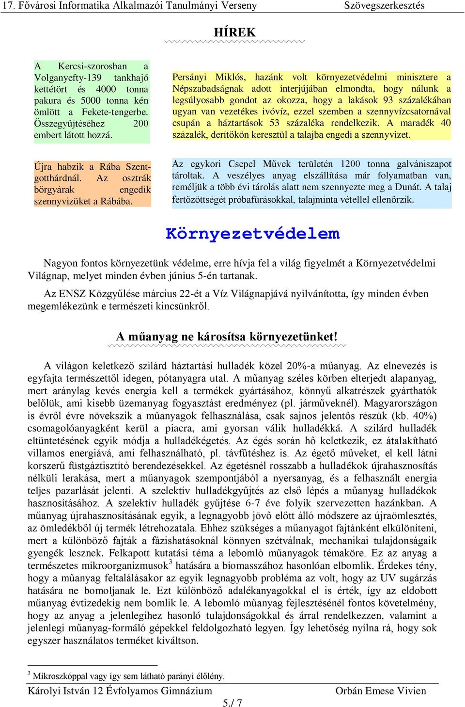 Persányi Miklós, hazánk volt környezetvédelmi minisztere a Népszabadságnak adott interjújában elmondta, hogy nálunk a legsúlyosabb gondot az okozza, hogy a lakások 93 százalékában ugyan van vezetékes