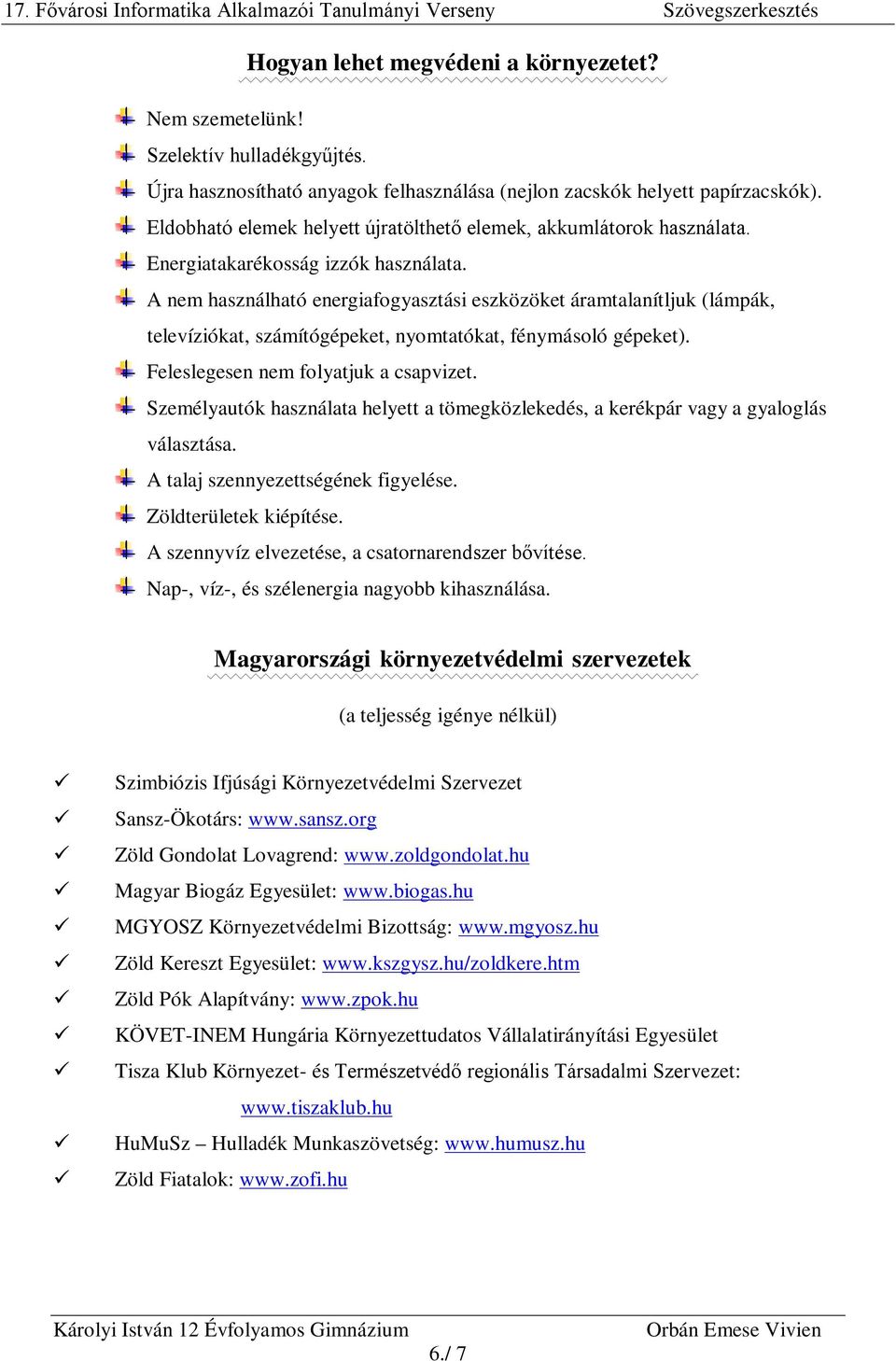 A nem használható energiafogyasztási eszközöket áramtalanítljuk (lámpák, televíziókat, számítógépeket, nyomtatókat, fénymásoló gépeket). Feleslegesen nem folyatjuk a csapvizet.