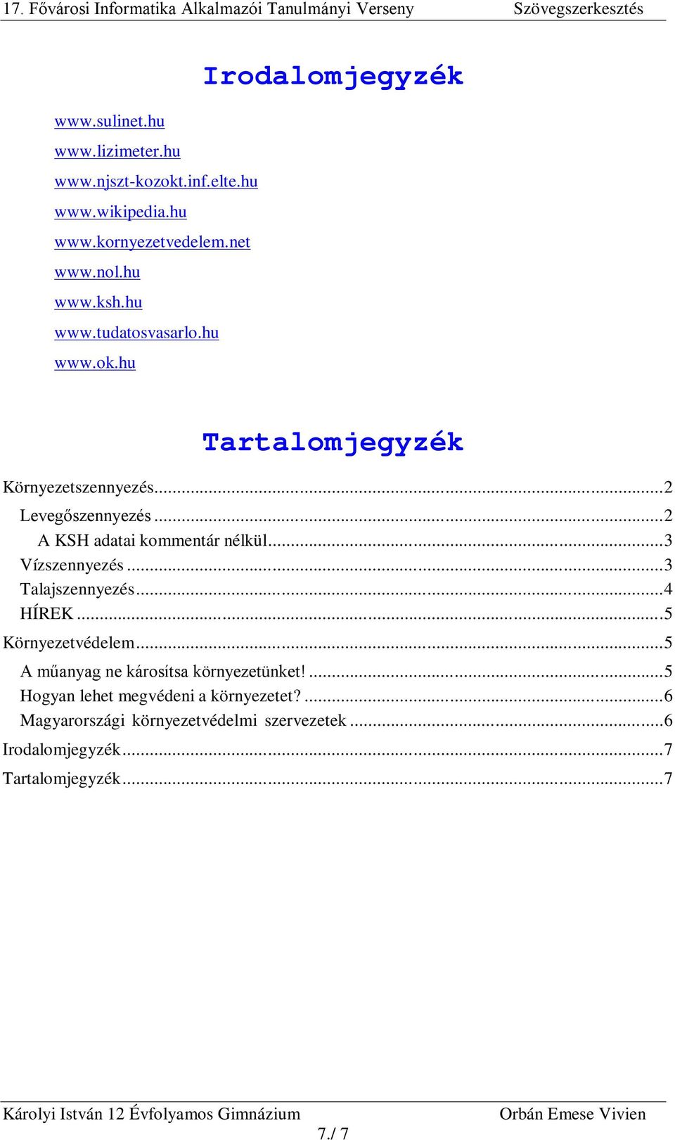 ..3 Vízszennyezés...3 Talajszennyezés...4 HÍREK...5 Környezetvédelem...5 A műanyag ne károsítsa környezetünket!