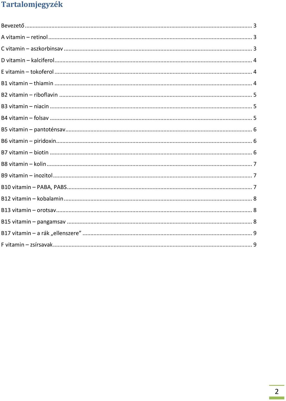 .. 6 B6 vitamin piridoxin... 6 B7 vitamin biotin... 6 B8 vitamin kolin... 7 B9 vitamin inozitol... 7 B10 vitamin PABA, PABS.