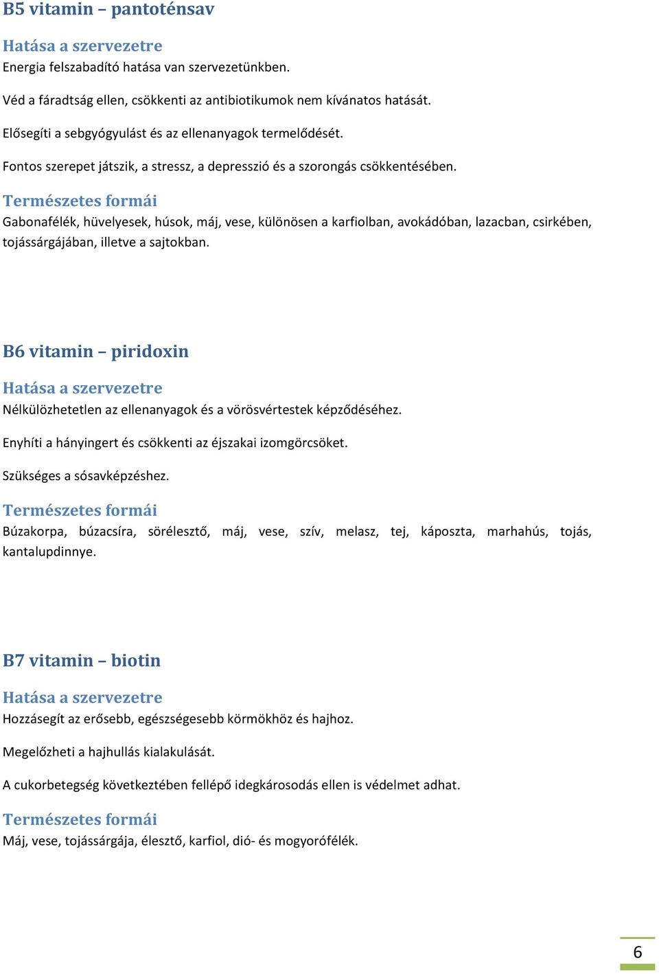 Gabonafélék, hüvelyesek, húsok, máj, vese, különösen a karfiolban, avokádóban, lazacban, csirkében, tojássárgájában, illetve a sajtokban.