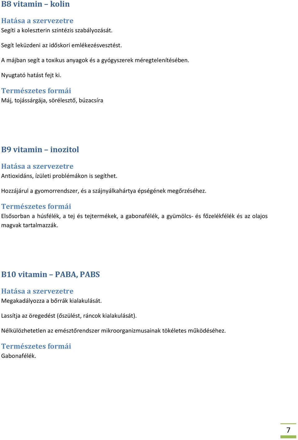 Hozzájárul a gyomorrendszer, és a szájnyálkahártya épségének megőrzéséhez.