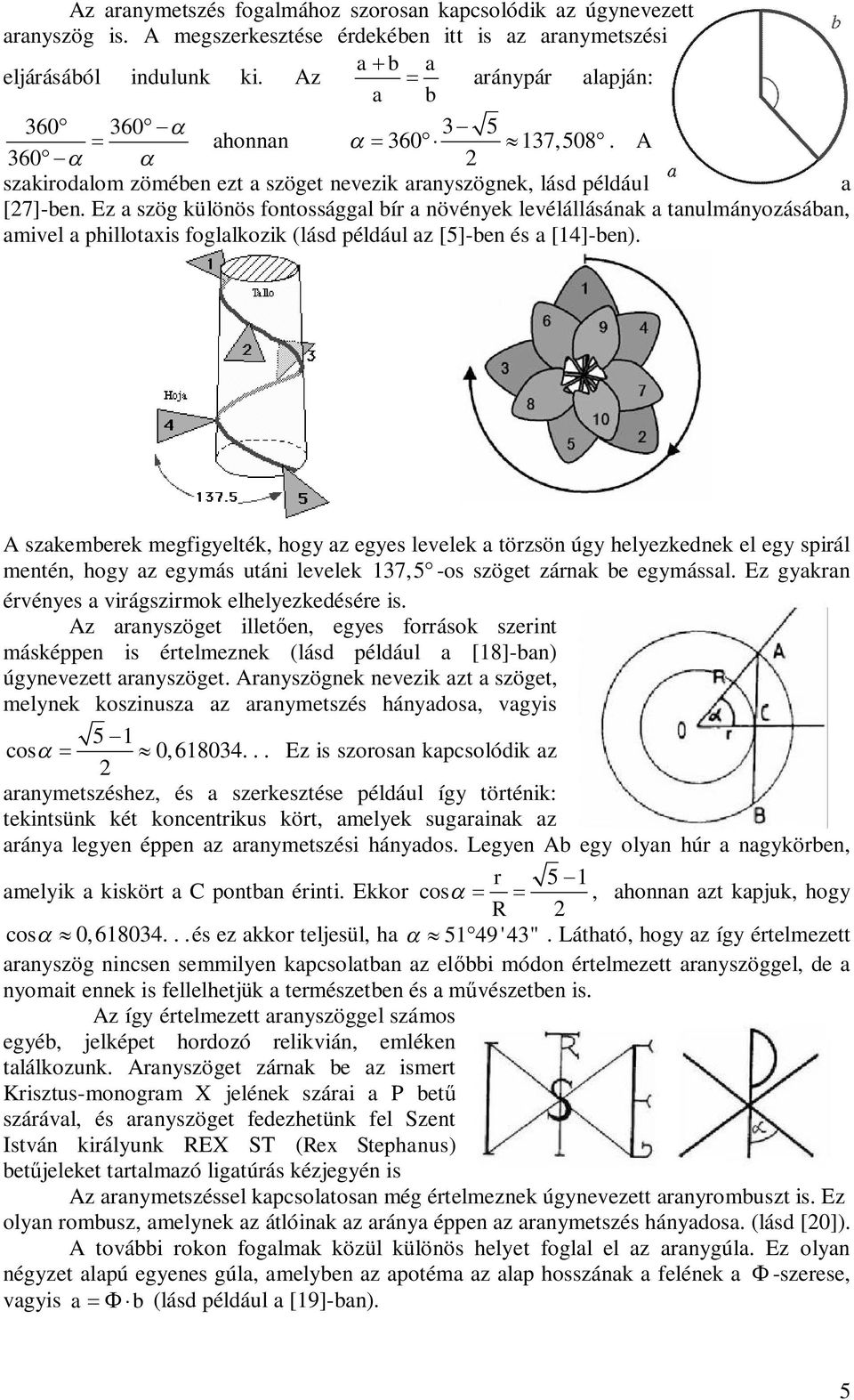 Ez a szög külöös fotossággal bír a övéyek levélállásáak a taulmáyozásába, amivel a phillotaxis foglalkozik (lásd például az []-be és a [4]-be).