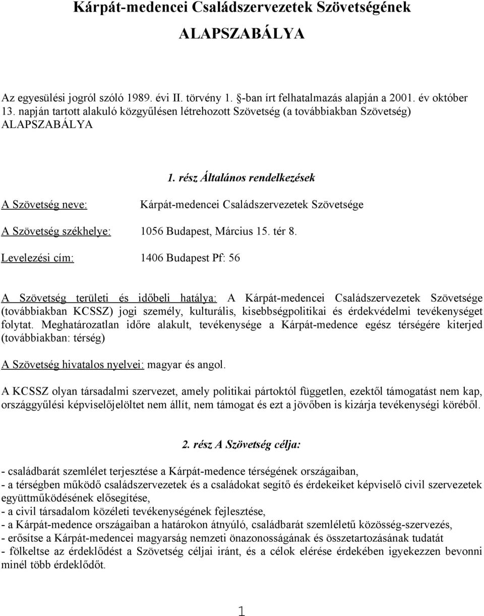 rész Általános rendelkezések A Szövetség neve: Kárpát-medencei Családszervezetek Szövetsége A Szövetség székhelye: 1056 Budapest, Március 15. tér 8.