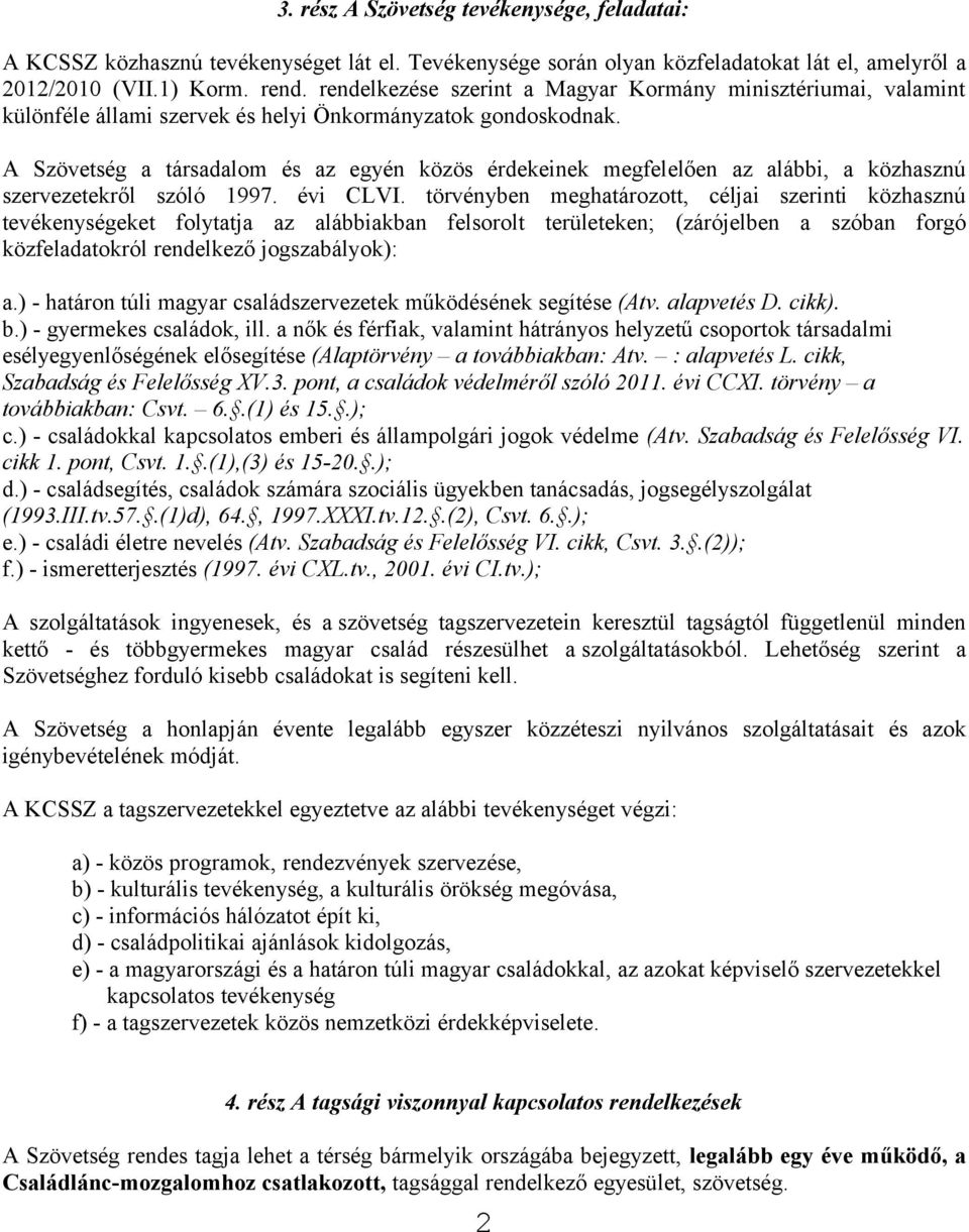 A Szövetség a társadalom és az egyén közös érdekeinek megfelelően az alábbi, a közhasznú szervezetekről szóló 1997. évi CLVI.