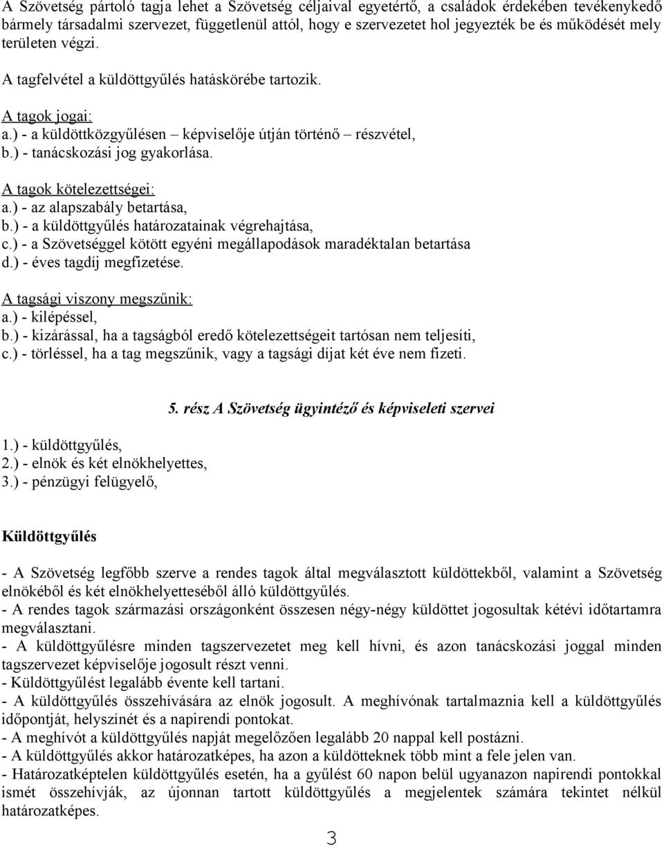 A tagok kötelezettségei: a.) - az alapszabály betartása, b.) - a küldöttgyűlés határozatainak végrehajtása, c.) - a Szövetséggel kötött egyéni megállapodások maradéktalan betartása d.