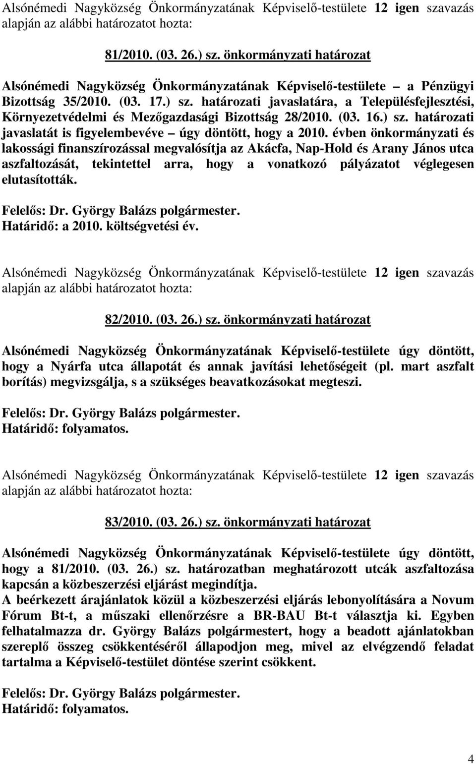 évben önkormányzati és lakossági finanszírozással megvalósítja az Akácfa, Nap-Hold és Arany János utca aszfaltozását, tekintettel arra, hogy a vonatkozó pályázatot véglegesen elutasították.