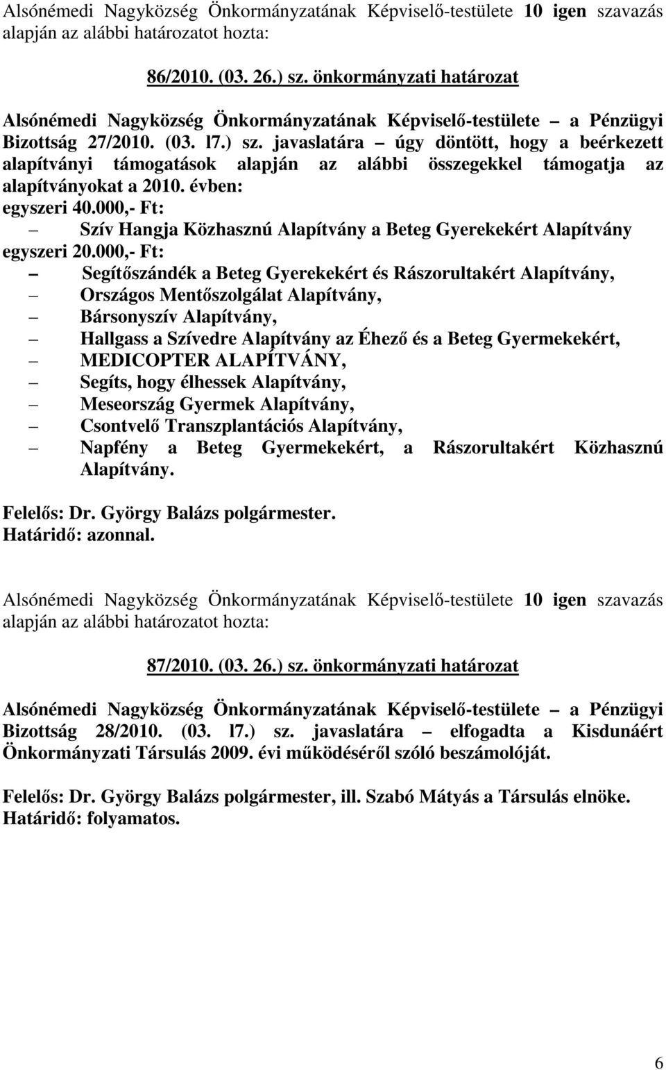 javaslatára úgy döntött, hogy a beérkezett alapítványi támogatások alapján az alábbi összegekkel támogatja az alapítványokat a 2010. évben: egyszeri 40.