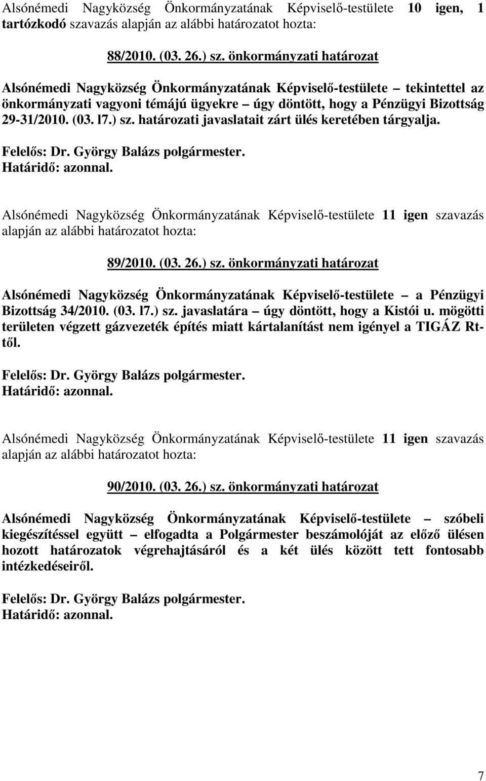 határozati javaslatait zárt ülés keretében tárgyalja. Alsónémedi Nagyközség Önkormányzatának Képviselı-testülete 11 igen szavazás 89/2010. (03. 26.) sz.