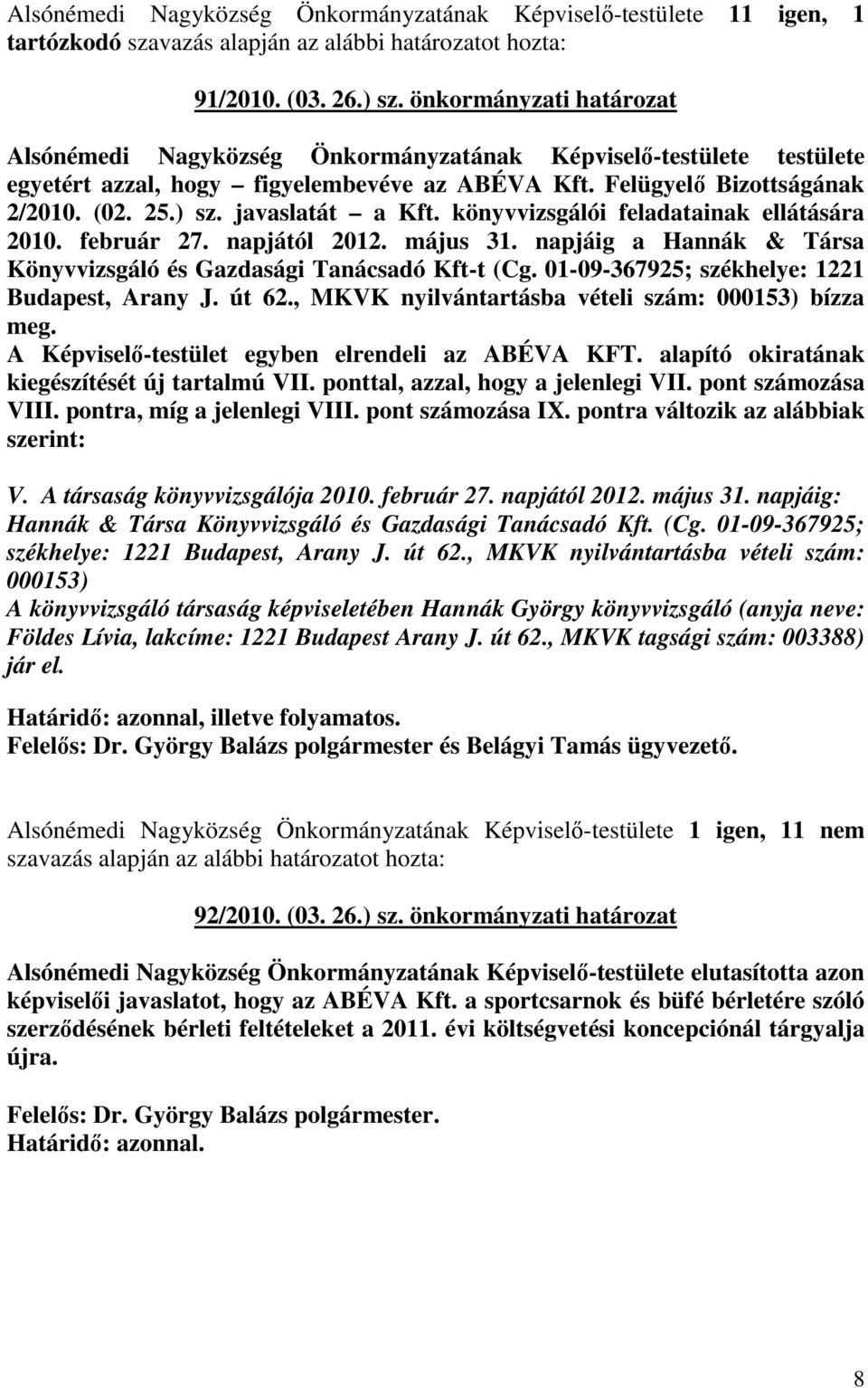 javaslatát a Kft. könyvvizsgálói feladatainak ellátására 2010. február 27. napjától 2012. május 31. napjáig a Hannák & Társa Könyvvizsgáló és Gazdasági Tanácsadó Kft-t (Cg.