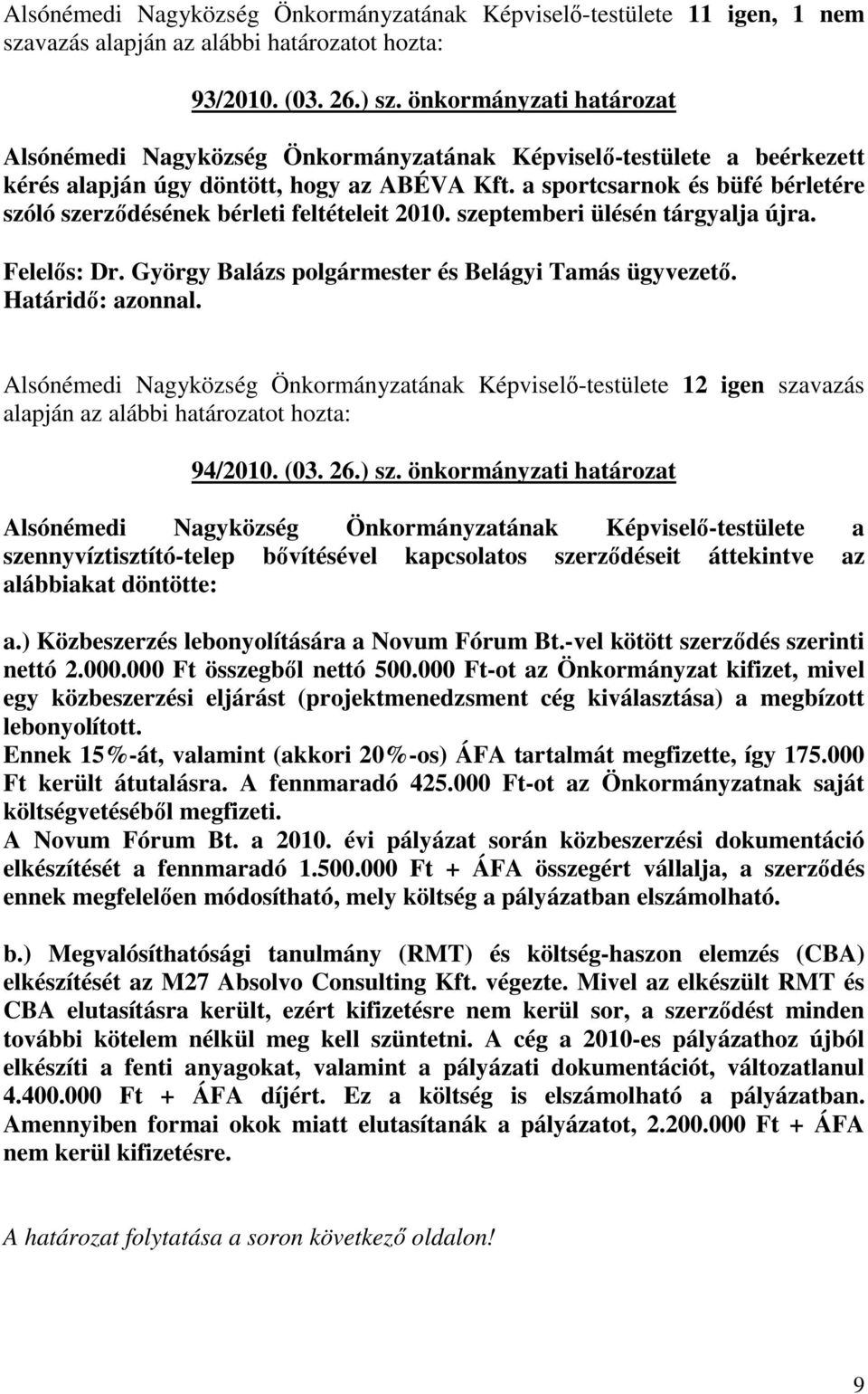 a sportcsarnok és büfé bérletére szóló szerzıdésének bérleti feltételeit 2010. szeptemberi ülésén tárgyalja újra. Felelıs: Dr. György Balázs polgármester és Belágyi Tamás ügyvezetı. 94/2010. (03. 26.