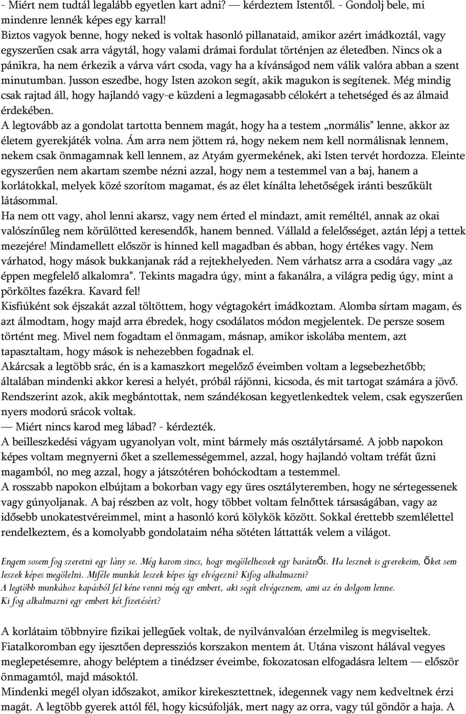 Nincs ok a pánikra, ha nem érkezik a várva várt csoda, vagy ha a kívánságod nem válik valóra abban a szent minutumban. Jusson eszedbe, hogy Isten azokon segít, akik magukon is segítenek.