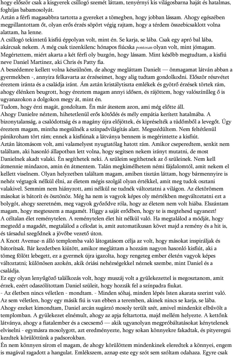 Csak egy apró bal lába, akárcsak nekem. A még csak tizenkilenc hónapos fiúcska pontosan olyan volt, mint jómagam. Megértettem, miért akarta a két férfi oly buzgón, hogy lássam.