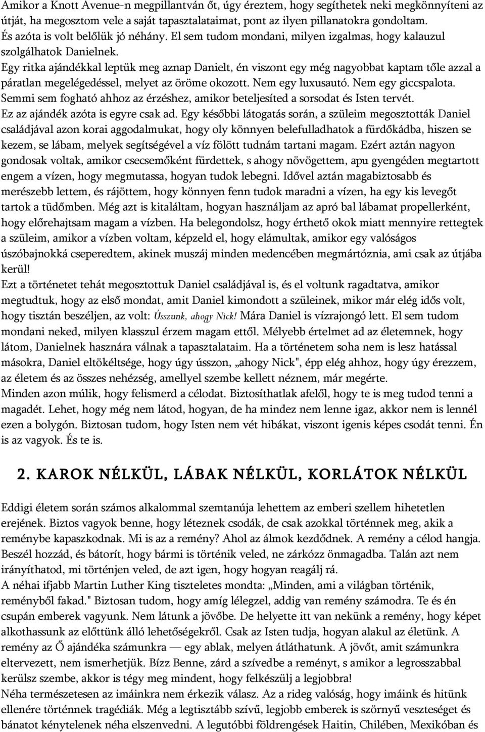 Egy ritka ajándékkal leptük meg aznap Danielt, én viszont egy még nagyobbat kaptam tőle azzal a páratlan megelégedéssel, melyet az öröme okozott. Nem egy luxusautó. Nem egy giccspalota.