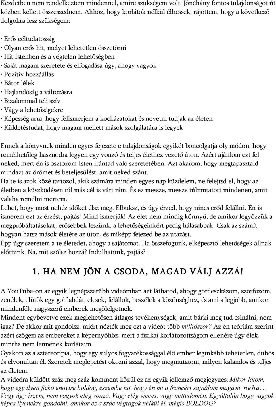 magam szeretete és elfogadása úgy, ahogy vagyok Pozitív hozzáállás Bátor lélek Hajlandóság a változásra Bizalommal teli szív Vágy a lehetőségekre Képesség arra, hogy felismerjem a kockázatokat és