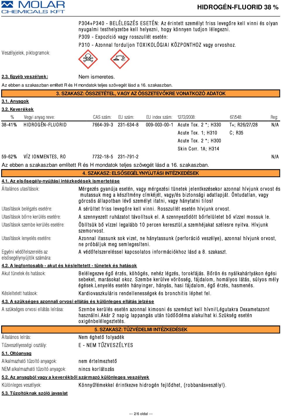 Az ebben a szakaszban említett R és H mondatok teljes szövegét lásd a 16. szakaszban. 3.1. Anyagok 3.2. Keverékek 3.