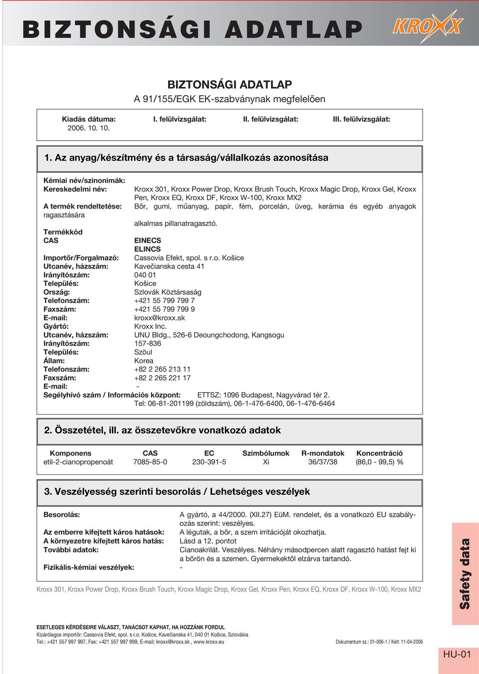 Kroxx EQ, Kroxx DF, Kroxx W-100, Kroxx MX2 A termék rendeltetése: BŒr, gumi, mıanyag, papír, fém, porcelán, üveg, kerámia és egyéb anyagok ragasztására alkalmas pillanatragasztó.