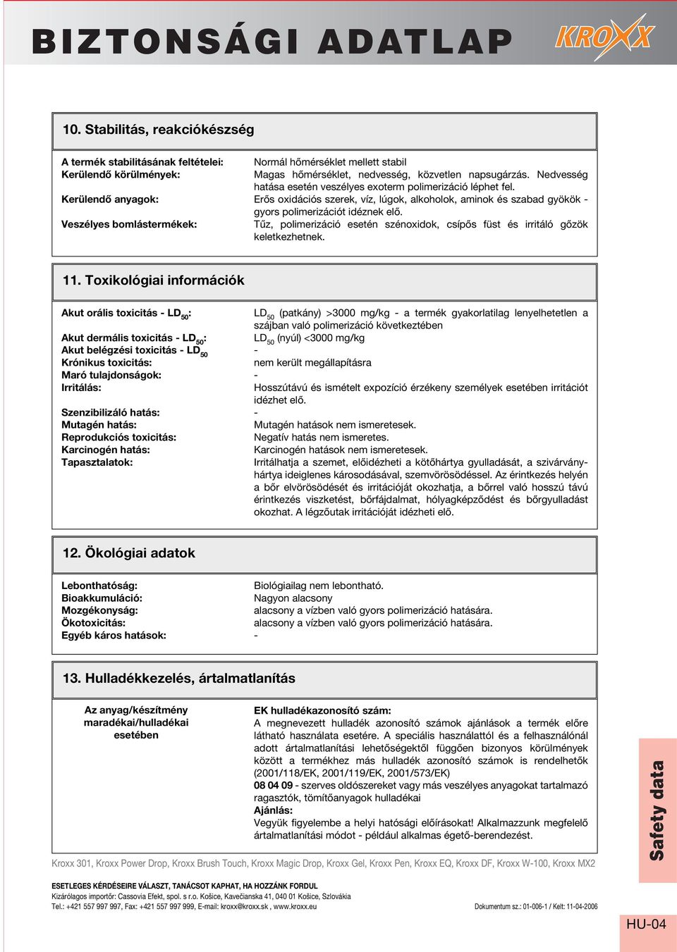Veszélyes bomlástermékek: Tız, polimerizáció esetén szénoxidok, csípœs füst és irritáló gœzök keletkezhetnek. 11.