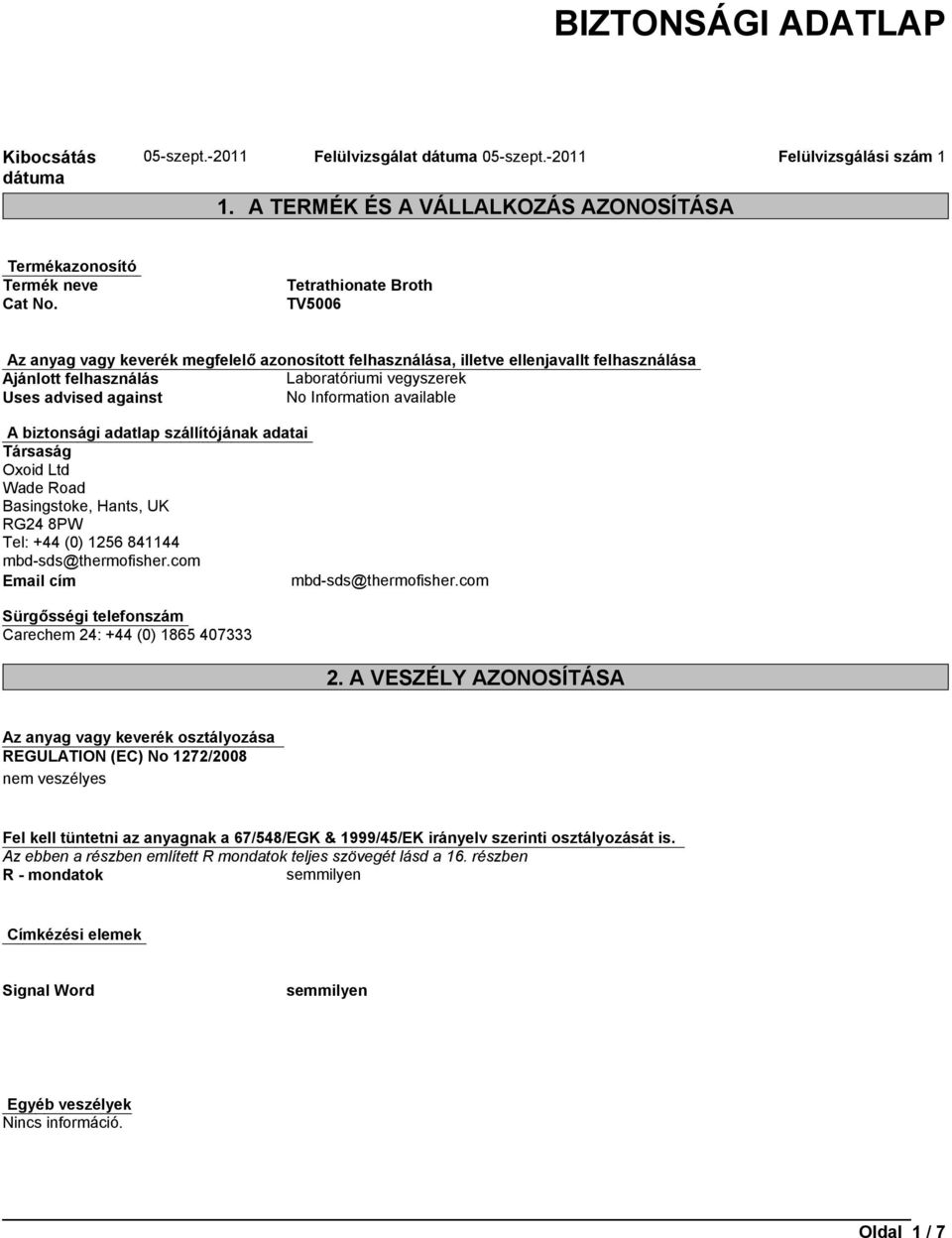 biztonsági adatlap szállítójának adatai Társaság Oxoid Ltd Wade Road Basingstoke, Hants, UK RG24 8PW Tel: +44 (0) 1256 841144 mbd-sds@thermofisher.com Email cím mbd-sds@thermofisher.