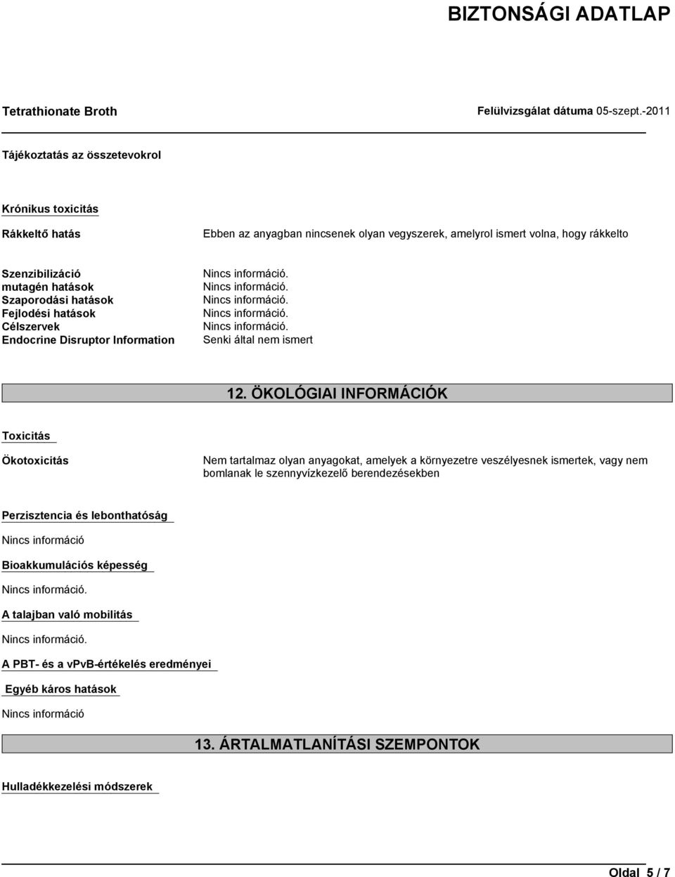 ÖKOLÓGIAI INFORMÁCIÓK Toxicitás Ökotoxicitás Nem tartalmaz olyan anyagokat, amelyek a környezetre veszélyesnek ismertek, vagy nem bomlanak le szennyvízkezelő berendezésekben