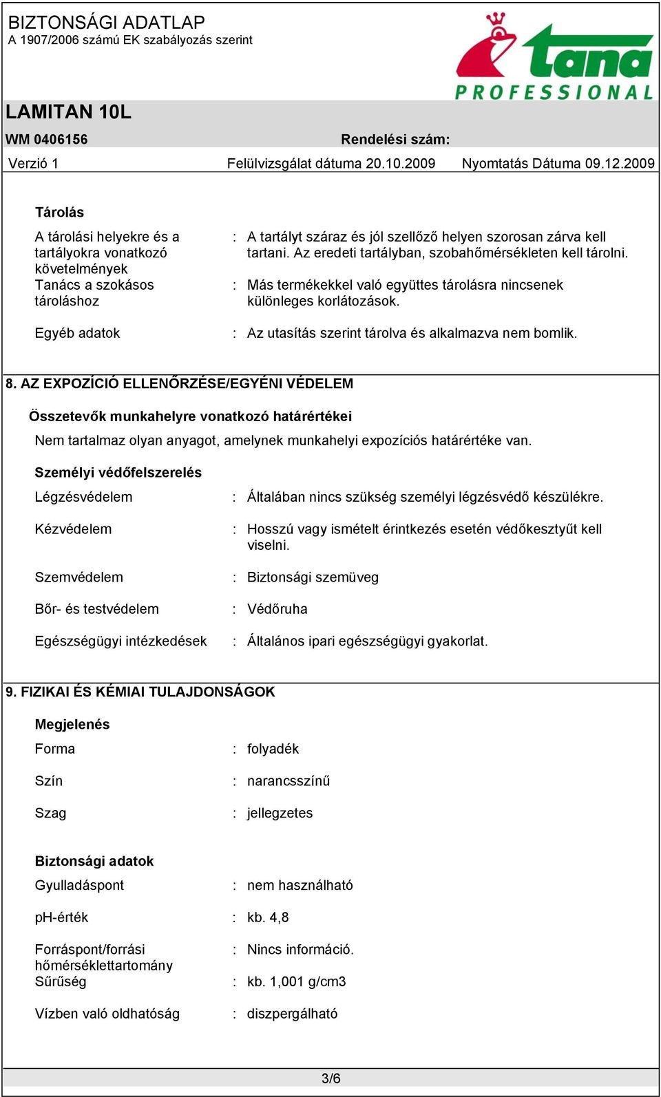 AZ EXPOZÍCIÓ ELLENŐRZÉSE/EGYÉNI VÉDELEM Összetevők munkahelyre vonatkozó határértékei Nem tartalmaz olyan anyagot, amelynek munkahelyi expozíciós határértéke van.