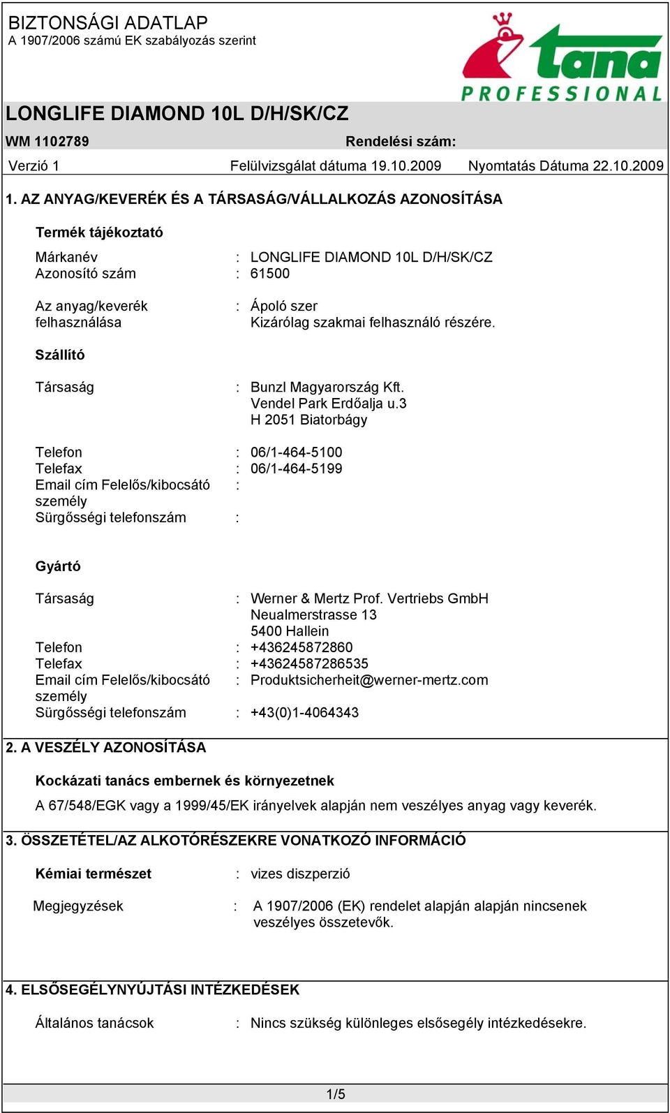 3 H 2051 Biatorbágy Telefon : 06/1-464-5100 Telefax : 06/1-464-5199 Email cím Felelős/kibocsátó : személy Sürgősségi telefonszám : Gyártó Társaság : Werner & Mertz Prof.