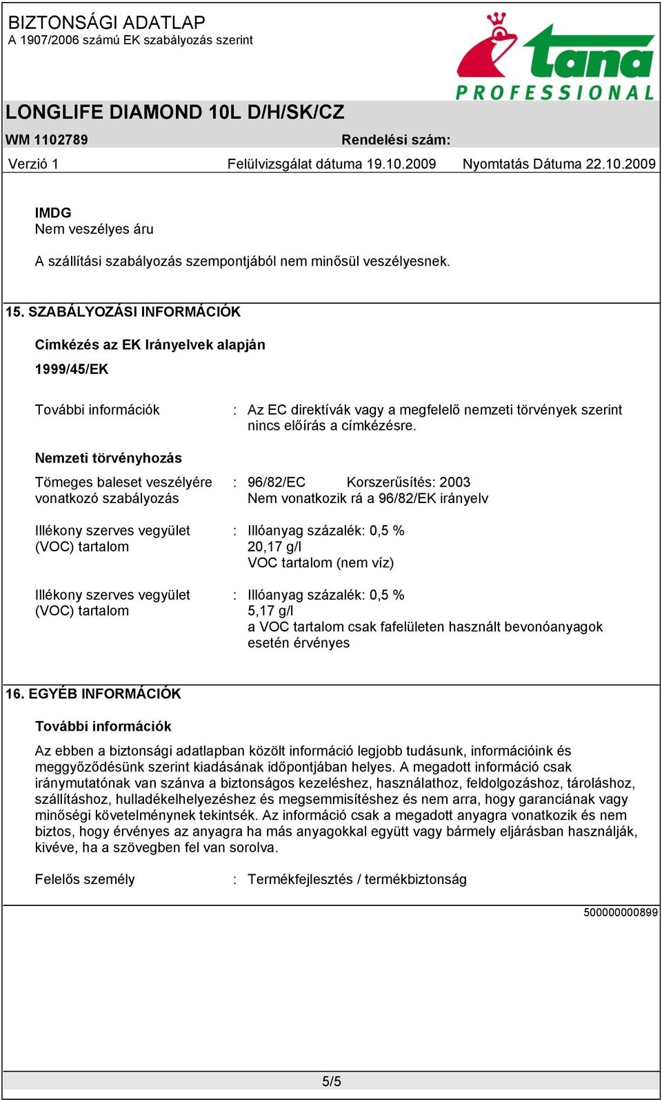 vegyület (VOC) tartalom : Az EC direktívák vagy a megfelelő nemzeti törvények szerint nincs előírás a címkézésre.