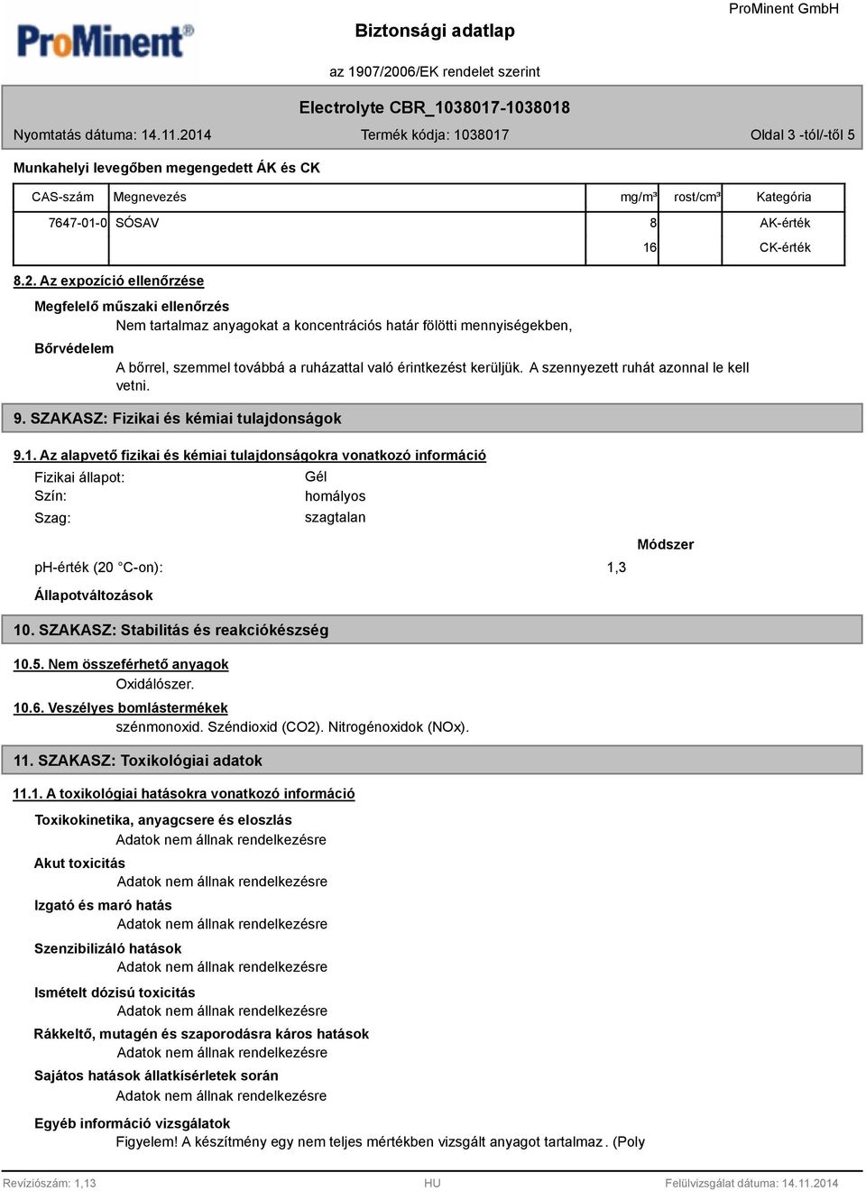 érintkezést kerüljük. A szennyezett ruhát azonnal le kell vetni. 9. SZAKASZ: Fizikai és kémiai tulajdonságok 9.1.