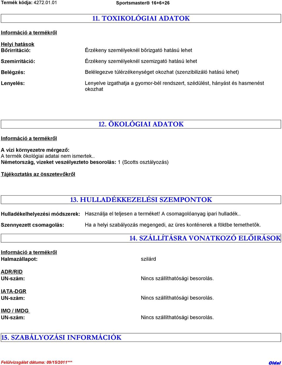 ÖKOLÓGIAI ADATOK A vízi környezetre mérgező: A termék ökológiai adatai nem ismertek.. Németország, vizeket veszélyezteto besorolás: 1 (Scotts osztályozás) Tájékoztatás az összetevőkről 13.