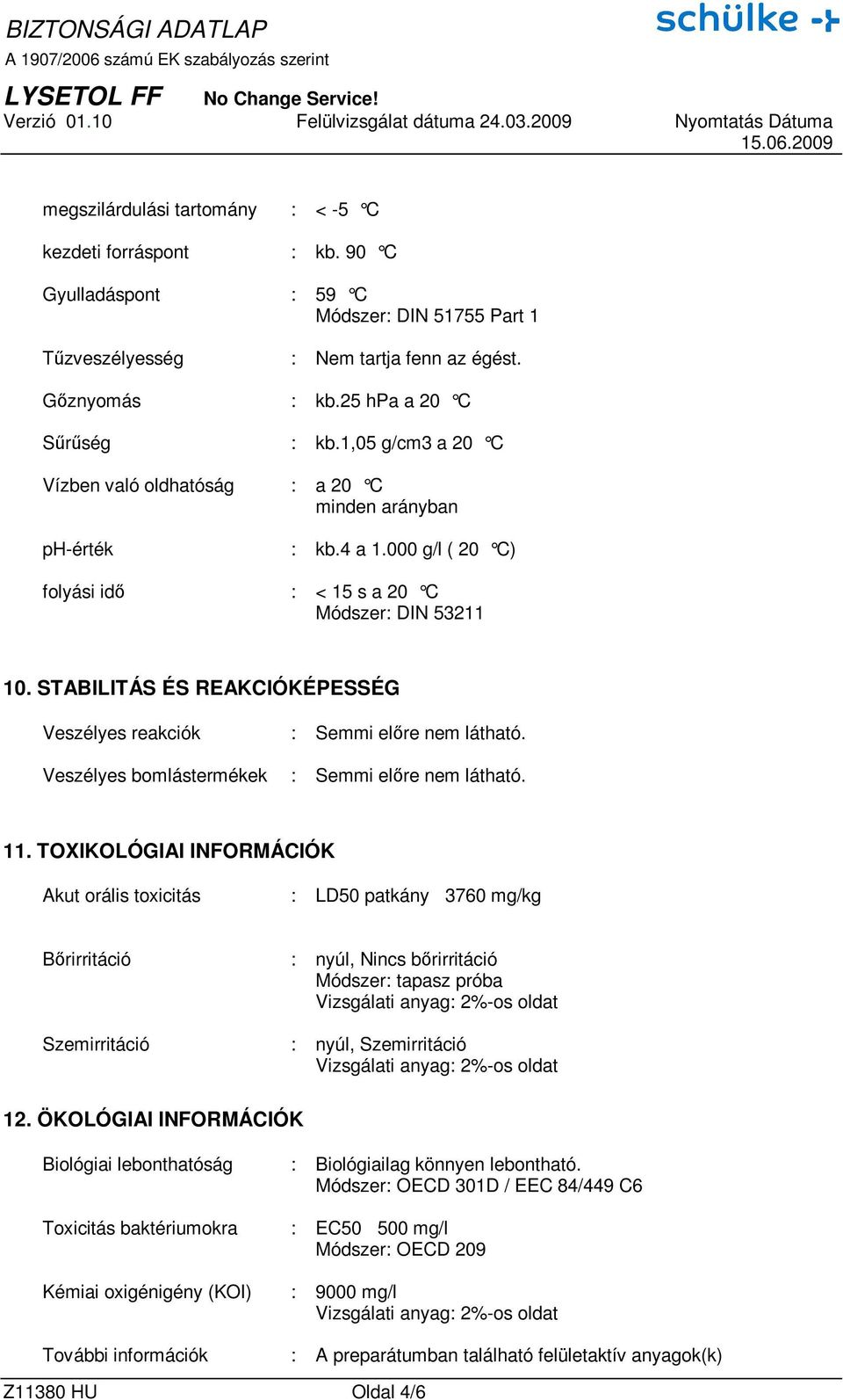 STABILITÁS ÉS REAKCIÓKÉPESSÉG Veszélyes reakciók : Semmi elıre nem látható. Veszélyes bomlástermékek : Semmi elıre nem látható. 11.