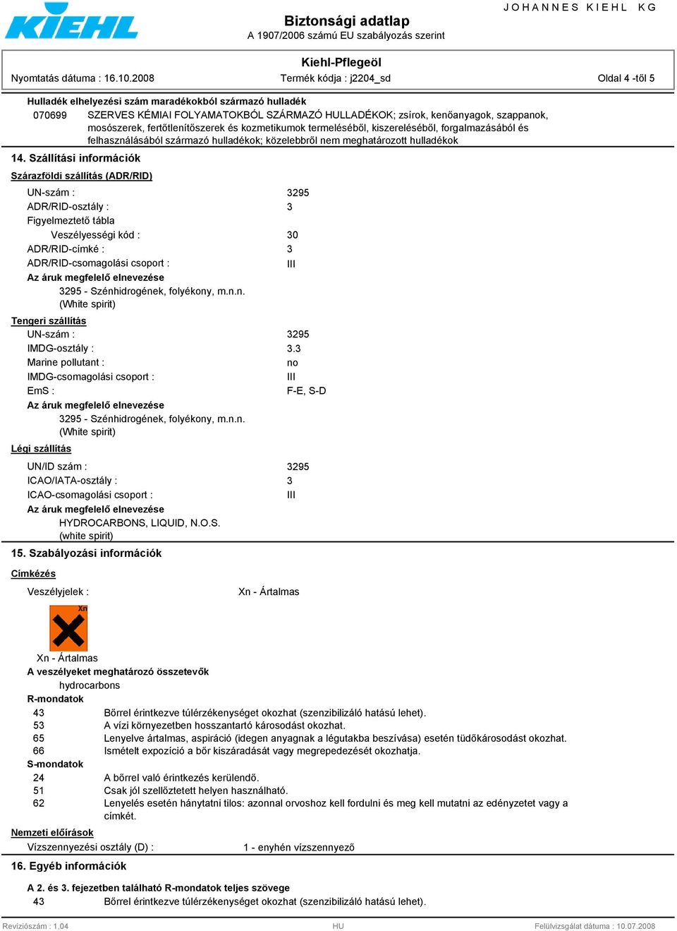 Szállítási információk Szárazföldi szállítás (ADR/RID) UN-szám : ADR/RID-osztály : Figyelmeztető tábla Veszélyességi kód : ADR/RID-címké : ADR/RID-csomagolási csoport : 295 - Szénhidrogének,