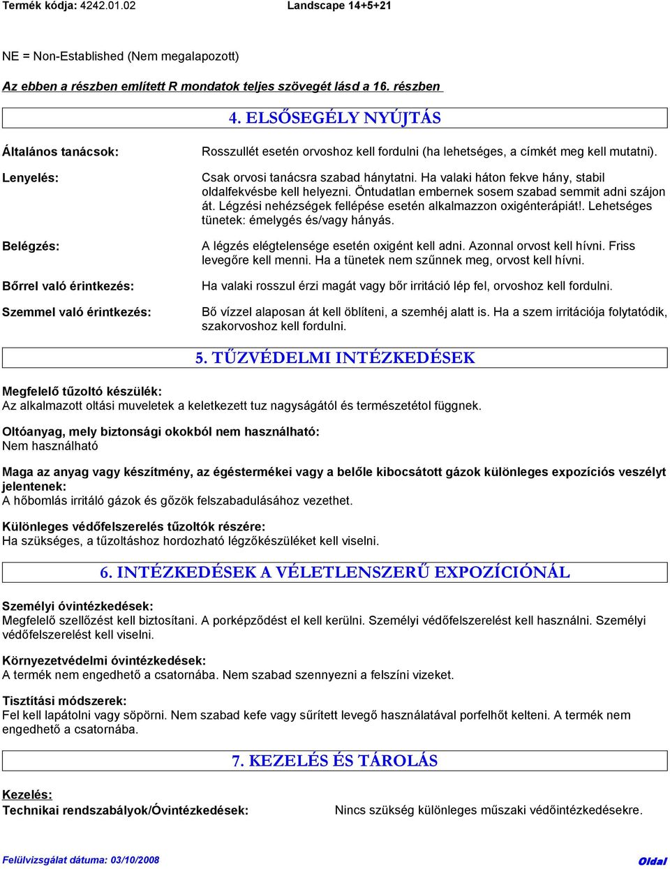 Csak orvosi tanácsra szabad hánytatni. Ha valaki háton fekve hány, stabil oldalfekvésbe kell helyezni. Öntudatlan embernek sosem szabad semmit adni szájon át.